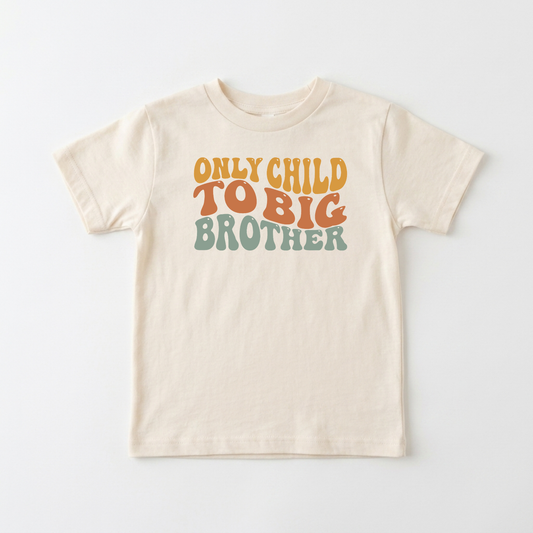Only Child to Big Brother Toddler Shirt