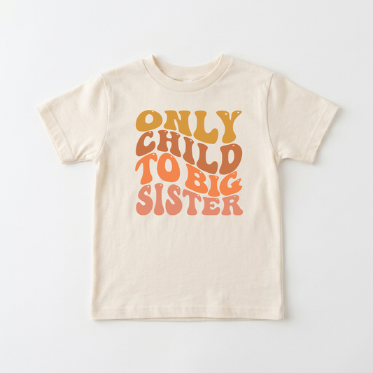 Only Child to Big Sister Toddler Shirt