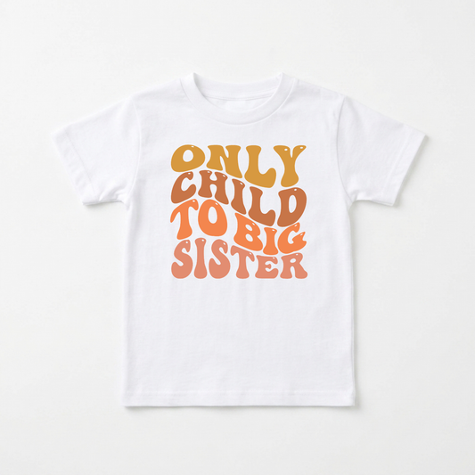 Only Child to Big Sister Toddler Shirt